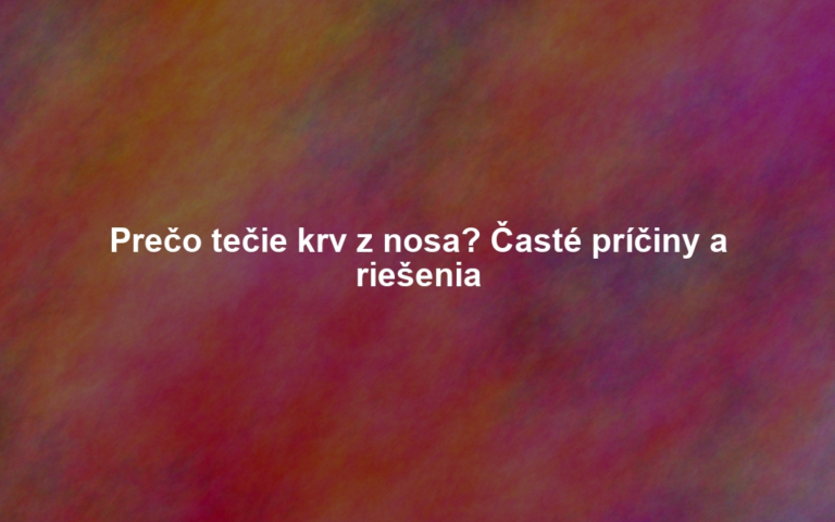 Prečo tečie krv z nosa? Časté príčiny a riešenia