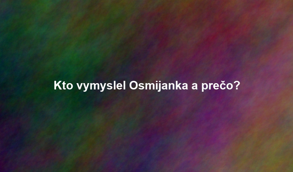 Kto vymyslel Osmijanka a prečo?