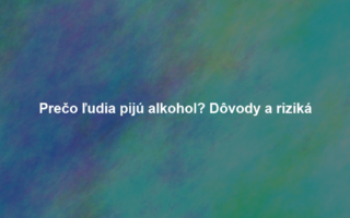 Prečo ľudia pijú alkohol? Dôvody a riziká