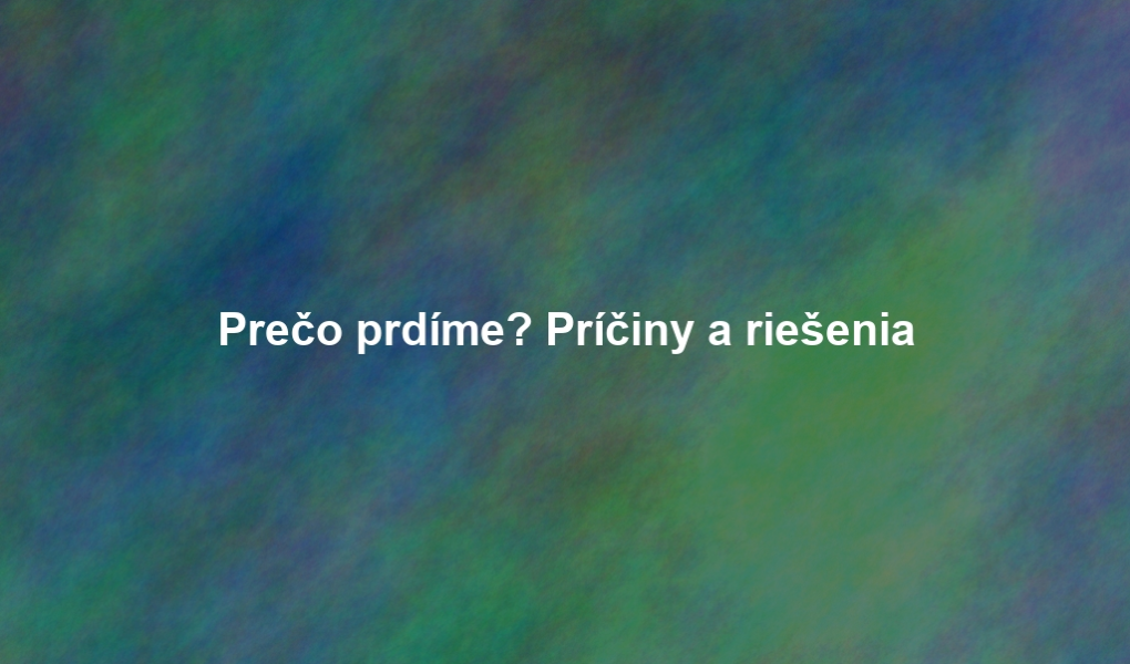 Prečo prdíme? Príčiny a riešenia