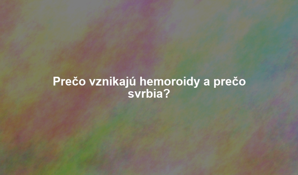 Prečo vznikajú hemoroidy a prečo svrbia?