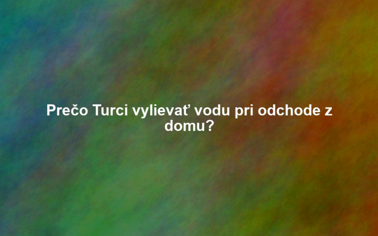 Prečo Turci vylievať vodu pri odchode z domu?