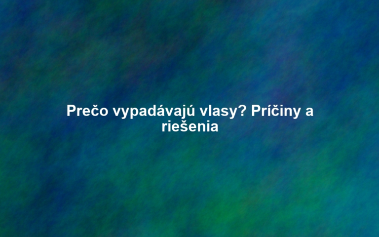 Prečo vypadávajú vlasy? Príčiny a riešenia
