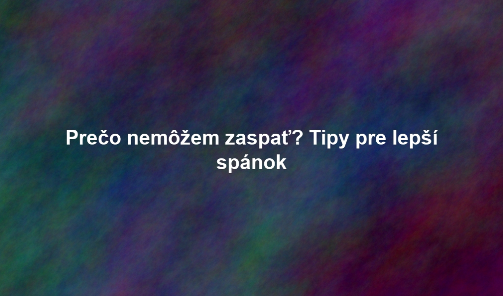 Prečo nemôžem zaspať? Tipy pre lepší spánok