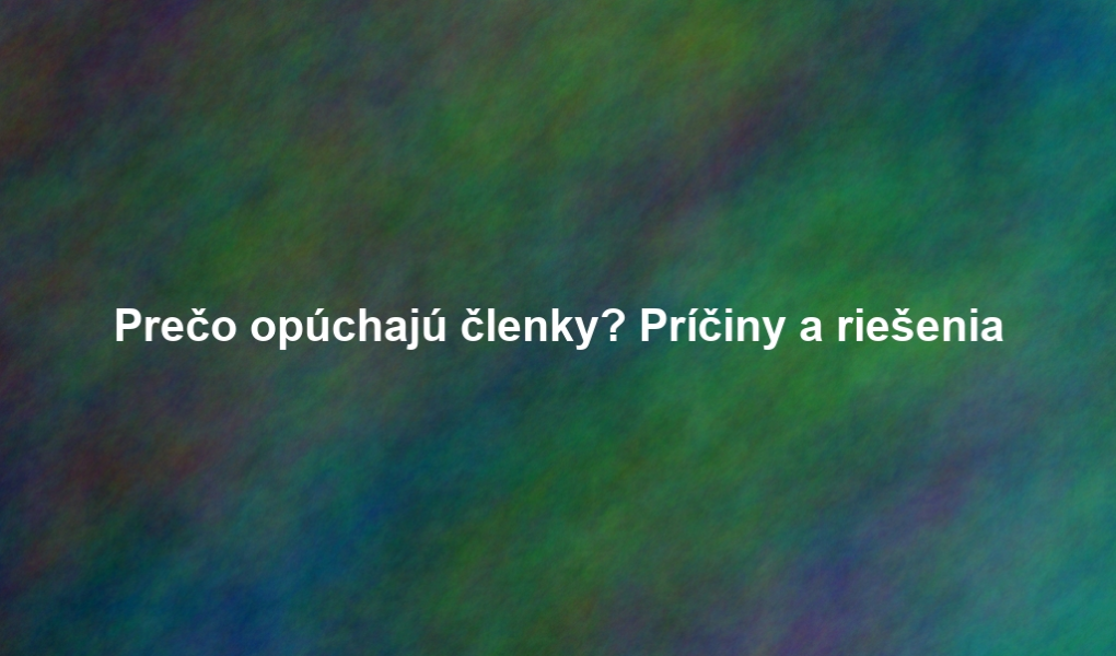 Prečo opúchajú členky? Príčiny a riešenia
