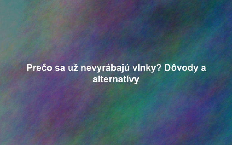 Prečo sa už nevyrábajú vlnky? Dôvody a alternatívy