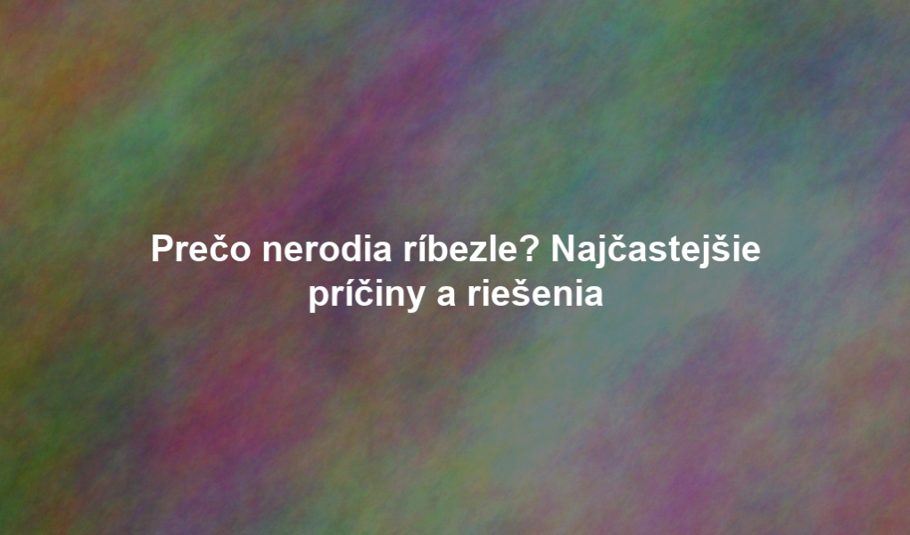 Prečo nerodia ríbezle? Najčastejšie príčiny a riešenia