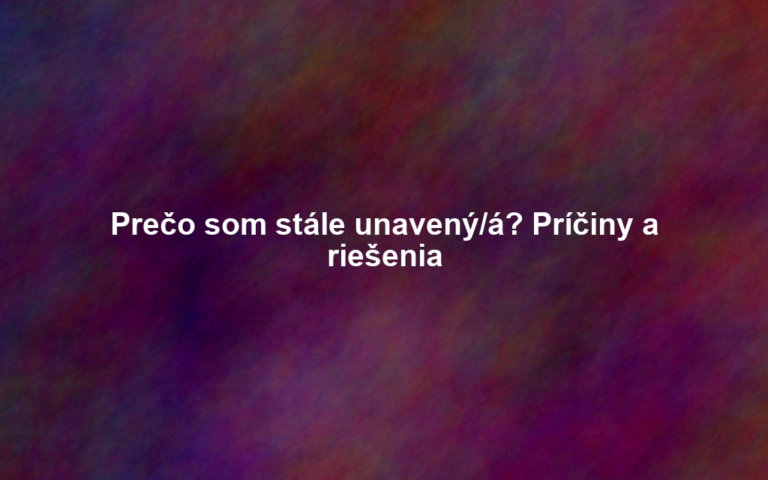 Prečo som stále unavený/á? Príčiny a riešenia