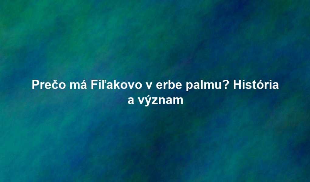 Prečo má Fiľakovo v erbe palmu? História a význam