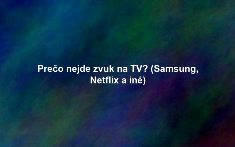Prečo nejde zvuk na TV? (Samsung, Netflix a iné)