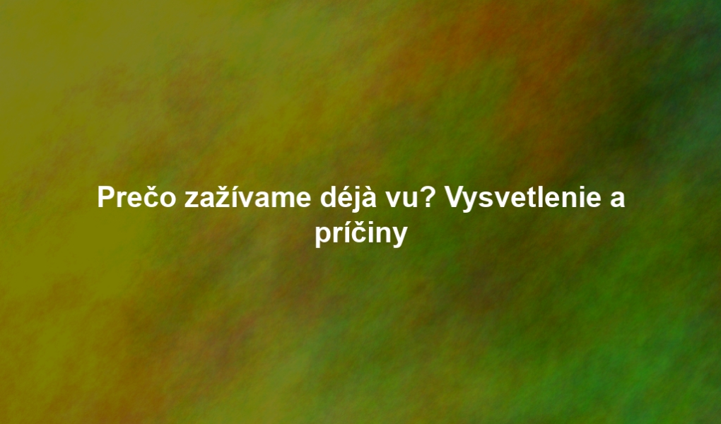 Prečo zažívame déjà vu? Vysvetlenie a príčiny