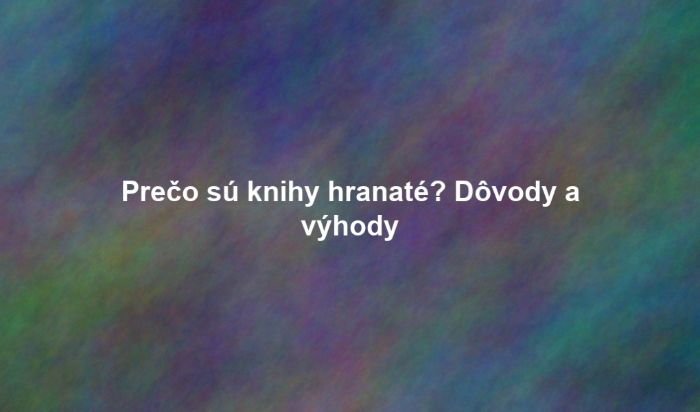 Prečo sú knihy hranaté? Dôvody a výhody