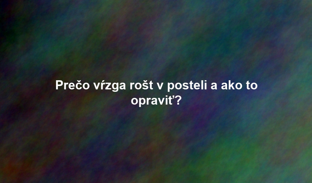Prečo vŕzga rošt v posteli a ako to opraviť?