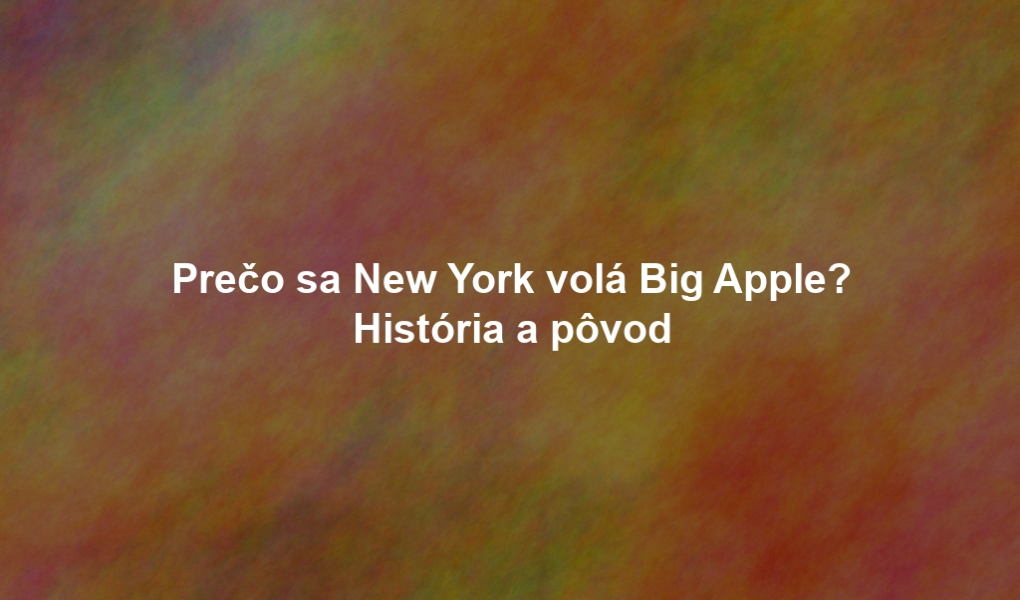 Prečo sa New York volá Big Apple? História a pôvod