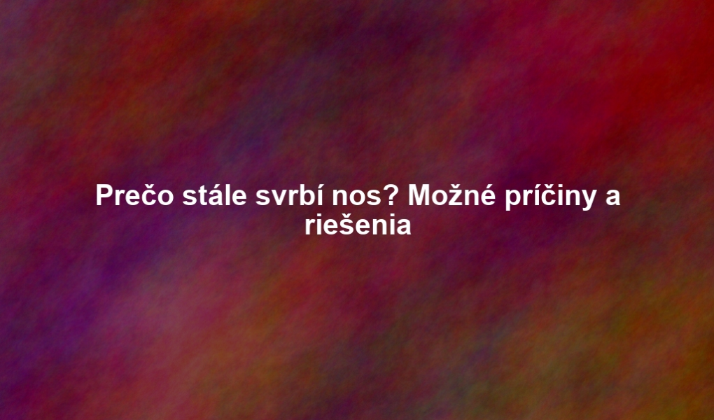 Prečo stále svrbí nos? Možné príčiny a riešenia