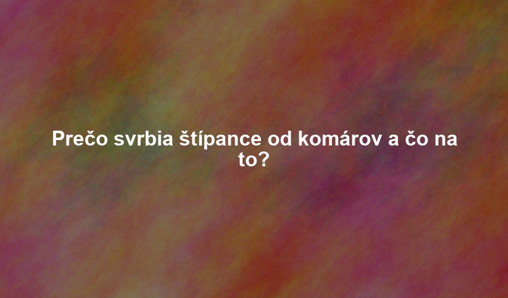 Prečo svrbia štípance od komárov a čo na to?