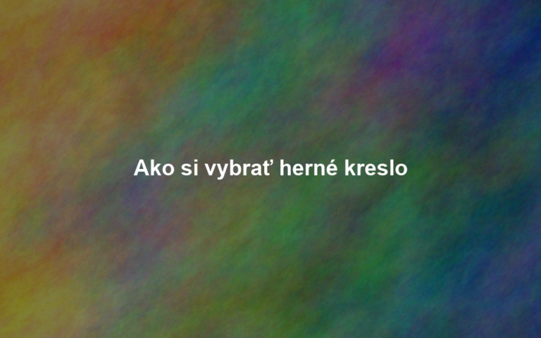 Ako si vybrať herné kreslo