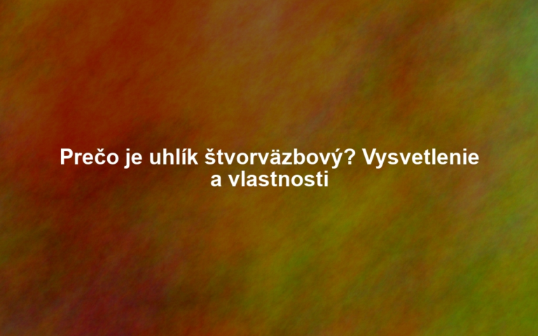 Prečo je uhlík štvorväzbový? Vysvetlenie a vlastnosti