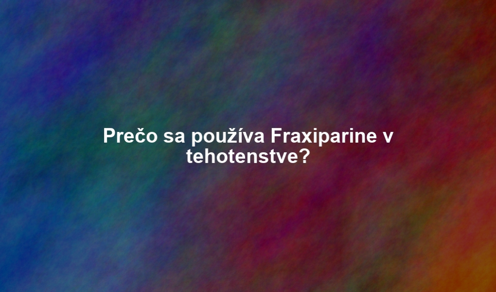 Prečo sa používa Fraxiparine v tehotenstve?